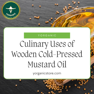 Culinary Uses of Wooden Cold-Pressed Mustard Oil