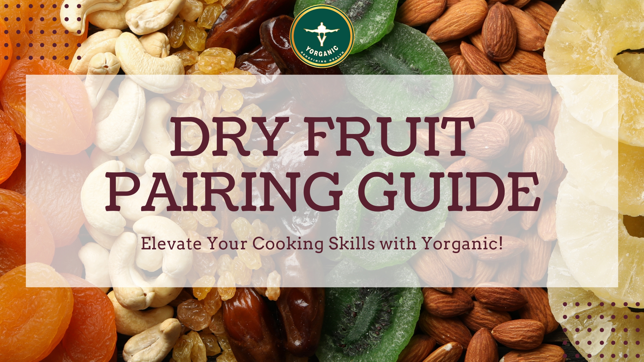 Dry Fruits Pairing Guide: Elevate Your Cooking Skills